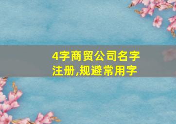 4字商贸公司名字注册,规避常用字