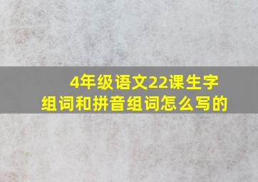 4年级语文22课生字组词和拼音组词怎么写的