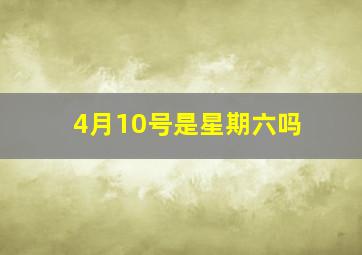 4月10号是星期六吗