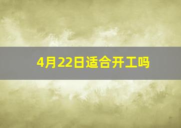 4月22日适合开工吗