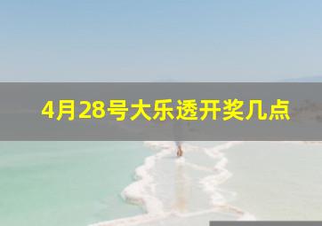 4月28号大乐透开奖几点