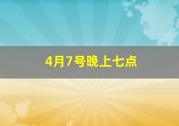 4月7号晚上七点