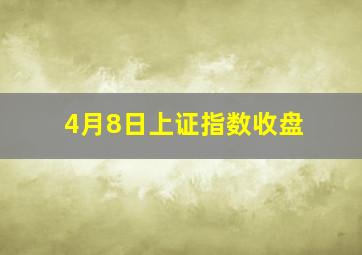 4月8日上证指数收盘