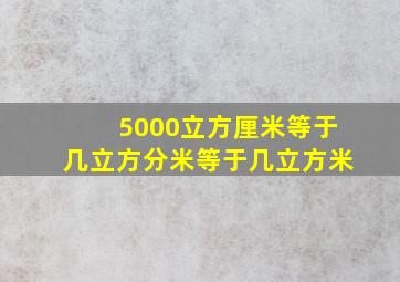 5000立方厘米等于几立方分米等于几立方米