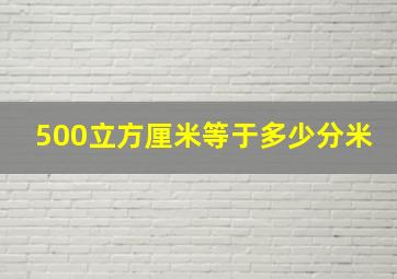 500立方厘米等于多少分米