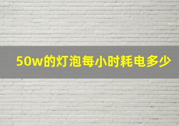 50w的灯泡每小时耗电多少