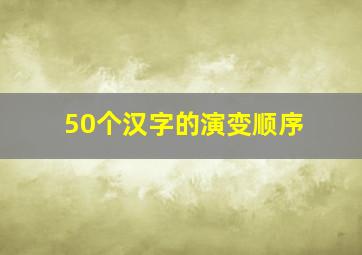 50个汉字的演变顺序