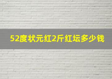 52度状元红2斤红坛多少钱