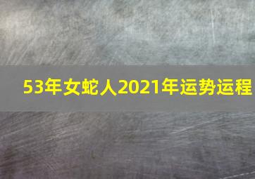 53年女蛇人2021年运势运程