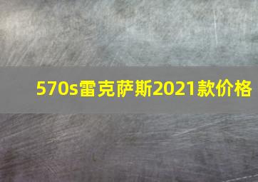 570s雷克萨斯2021款价格