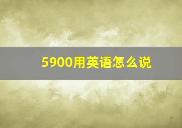 5900用英语怎么说