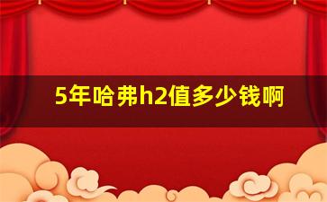 5年哈弗h2值多少钱啊