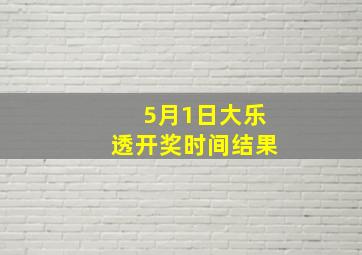 5月1日大乐透开奖时间结果