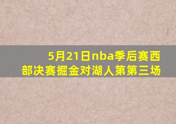 5月21日nba季后赛西部决赛掘金对湖人第第三场