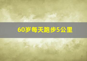 60岁每天跑步5公里