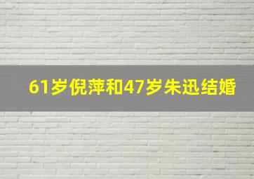 61岁倪萍和47岁朱迅结婚