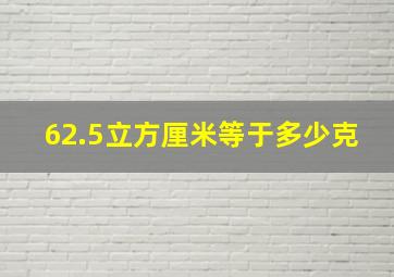 62.5立方厘米等于多少克