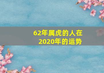 62年属虎的人在2020年的运势