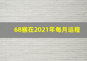 68猴在2021年每月运程