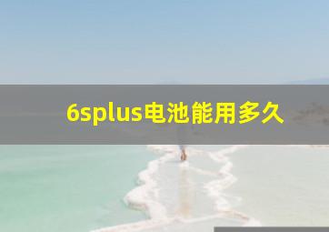 6splus电池能用多久