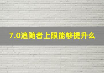 7.0追随者上限能够提升么