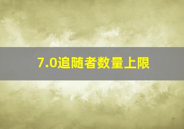 7.0追随者数量上限