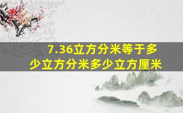 7.36立方分米等于多少立方分米多少立方厘米