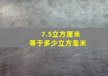 7.5立方厘米等于多少立方毫米