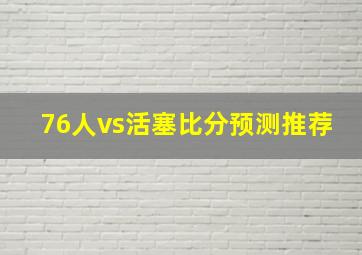 76人vs活塞比分预测推荐