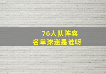 76人队阵容名单球迷是谁呀