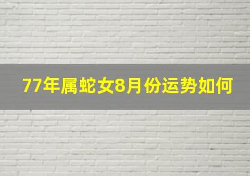 77年属蛇女8月份运势如何