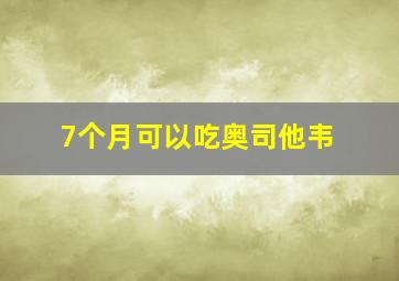 7个月可以吃奥司他韦