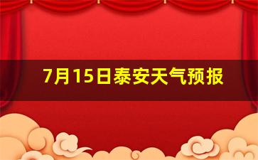 7月15日泰安天气预报