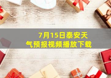 7月15日泰安天气预报视频播放下载