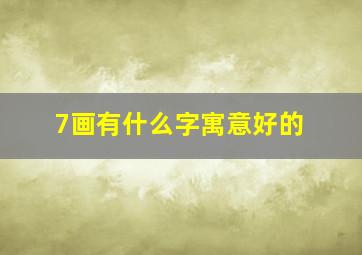 7画有什么字寓意好的