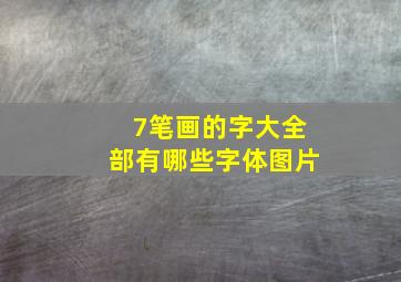 7笔画的字大全部有哪些字体图片