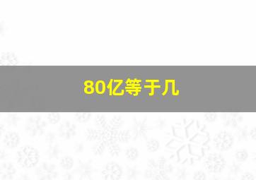 80亿等于几