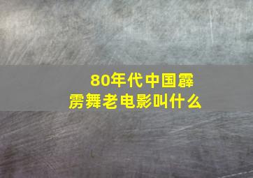 80年代中国霹雳舞老电影叫什么