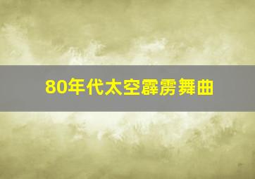 80年代太空霹雳舞曲