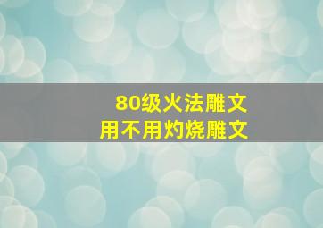 80级火法雕文用不用灼烧雕文