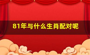 81年与什么生肖配对呢