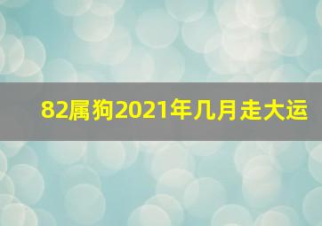 82属狗2021年几月走大运