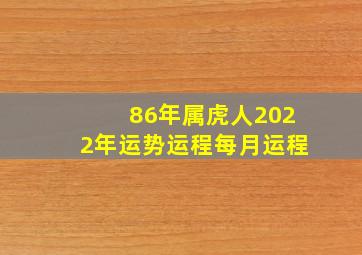 86年属虎人2022年运势运程每月运程