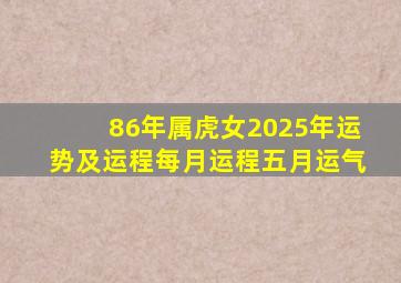 86年属虎女2025年运势及运程每月运程五月运气