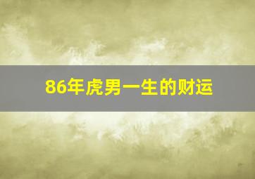 86年虎男一生的财运