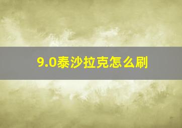 9.0泰沙拉克怎么刷