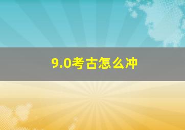 9.0考古怎么冲