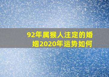 92年属猴人注定的婚姻2020年运势如何