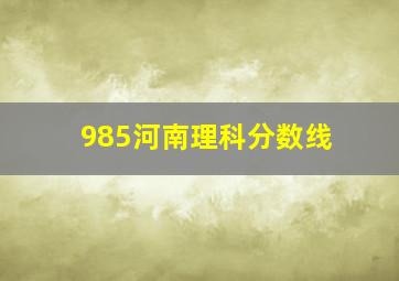 985河南理科分数线