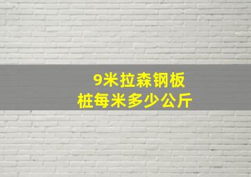 9米拉森钢板桩每米多少公斤